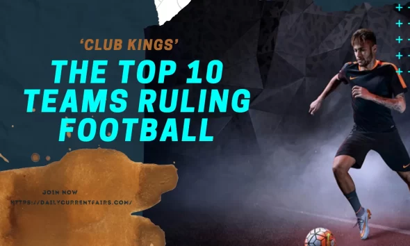 Club Kings The Top 10 Teams Ruling Football